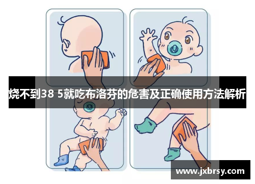 烧不到38 5就吃布洛芬的危害及正确使用方法解析 烧不到38 5就吃布洛芬的危害及正确使用方法解析