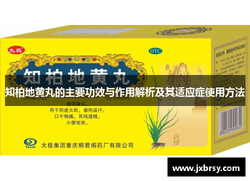 知柏地黄丸的主要功效与作用解析及其适应症使用方法 知柏地黄丸的主要功效与作用解析及其适应症使用方法