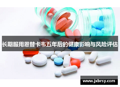 长期服用恩替卡韦五年后的健康影响与风险评估